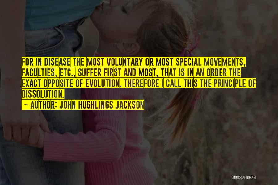 John Hughlings Jackson Quotes: For In Disease The Most Voluntary Or Most Special Movements, Faculties, Etc., Suffer First And Most, That Is In An