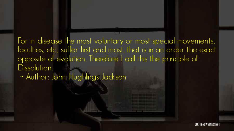 John Hughlings Jackson Quotes: For In Disease The Most Voluntary Or Most Special Movements, Faculties, Etc., Suffer First And Most, That Is In An