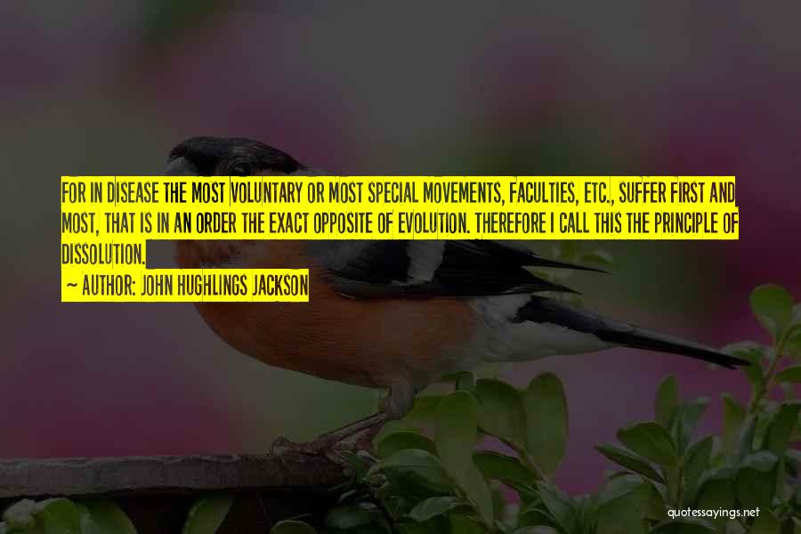 John Hughlings Jackson Quotes: For In Disease The Most Voluntary Or Most Special Movements, Faculties, Etc., Suffer First And Most, That Is In An