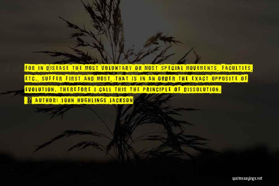 John Hughlings Jackson Quotes: For In Disease The Most Voluntary Or Most Special Movements, Faculties, Etc., Suffer First And Most, That Is In An