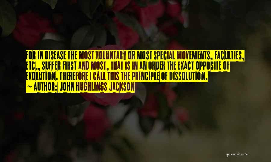 John Hughlings Jackson Quotes: For In Disease The Most Voluntary Or Most Special Movements, Faculties, Etc., Suffer First And Most, That Is In An