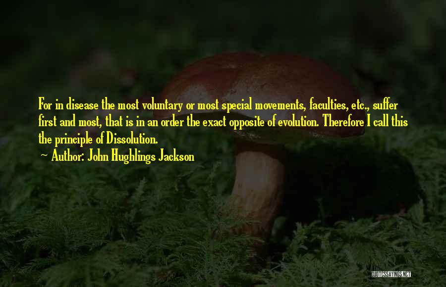 John Hughlings Jackson Quotes: For In Disease The Most Voluntary Or Most Special Movements, Faculties, Etc., Suffer First And Most, That Is In An