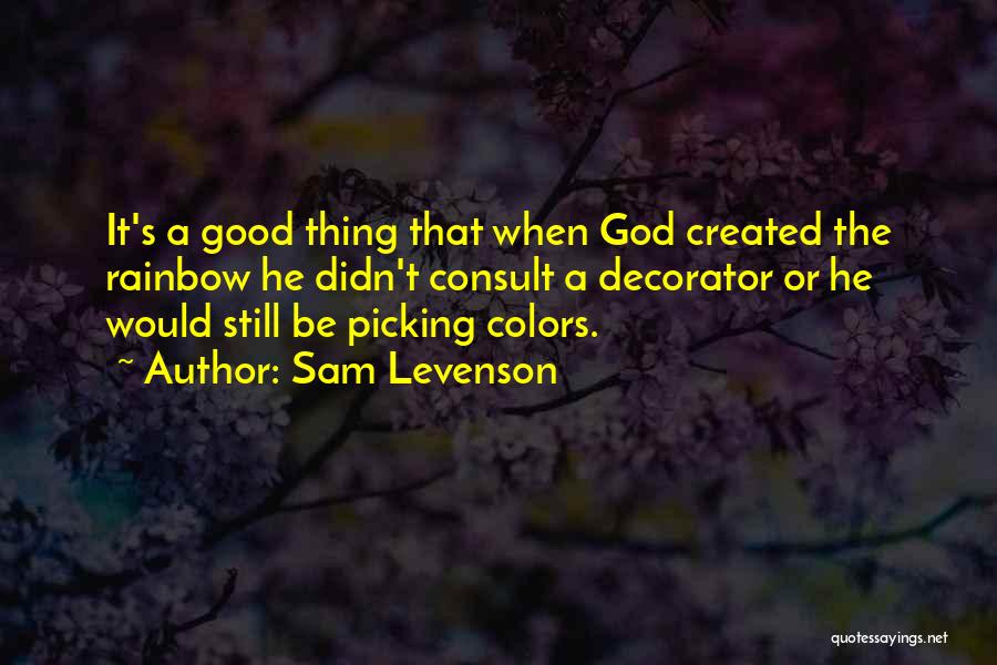 Sam Levenson Quotes: It's A Good Thing That When God Created The Rainbow He Didn't Consult A Decorator Or He Would Still Be