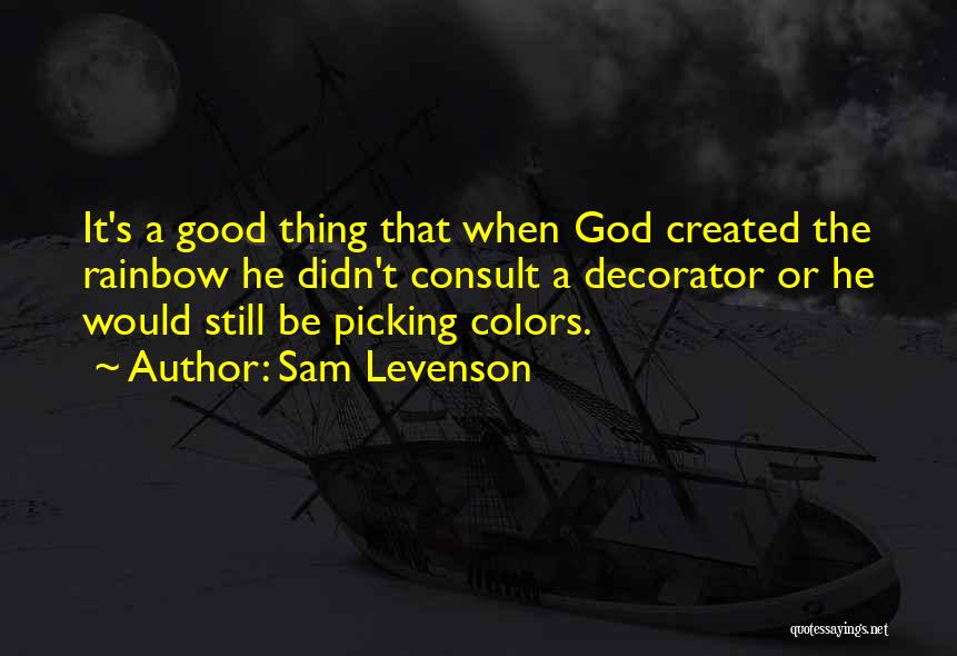 Sam Levenson Quotes: It's A Good Thing That When God Created The Rainbow He Didn't Consult A Decorator Or He Would Still Be