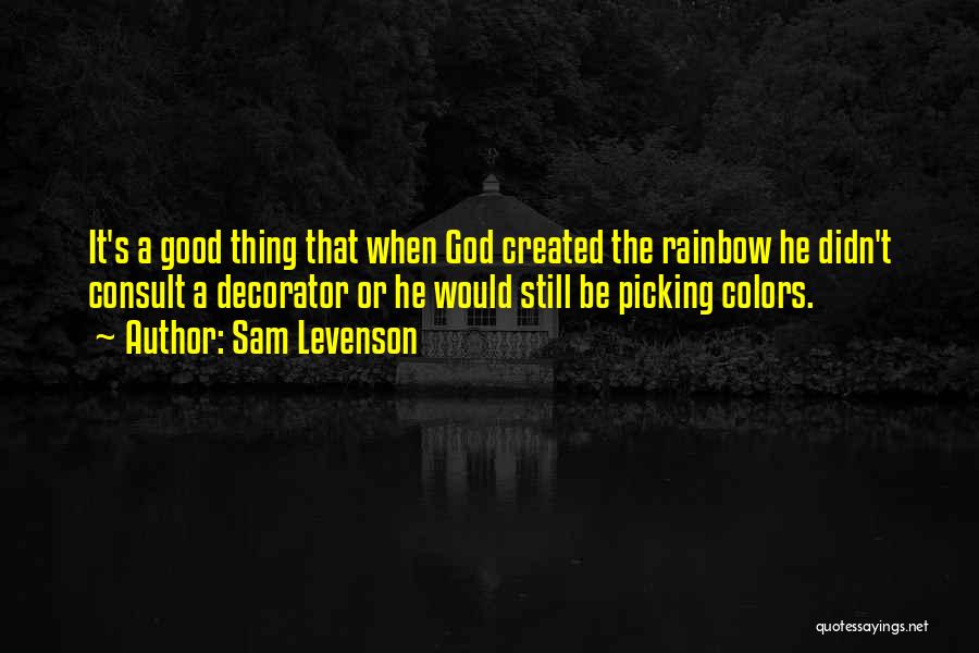 Sam Levenson Quotes: It's A Good Thing That When God Created The Rainbow He Didn't Consult A Decorator Or He Would Still Be