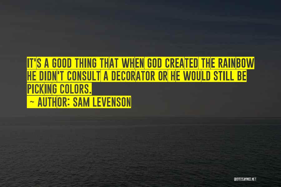 Sam Levenson Quotes: It's A Good Thing That When God Created The Rainbow He Didn't Consult A Decorator Or He Would Still Be