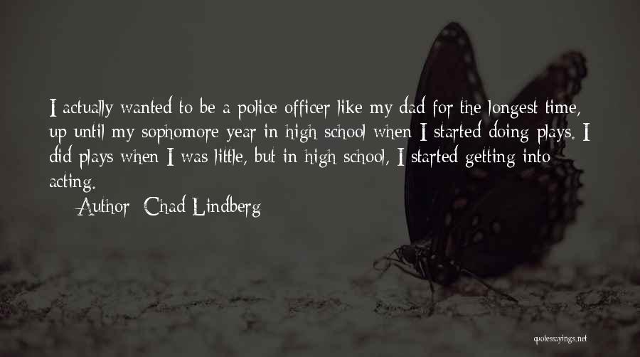 Chad Lindberg Quotes: I Actually Wanted To Be A Police Officer Like My Dad For The Longest Time, Up Until My Sophomore Year