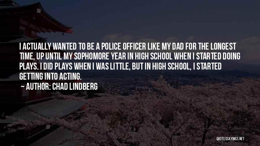 Chad Lindberg Quotes: I Actually Wanted To Be A Police Officer Like My Dad For The Longest Time, Up Until My Sophomore Year