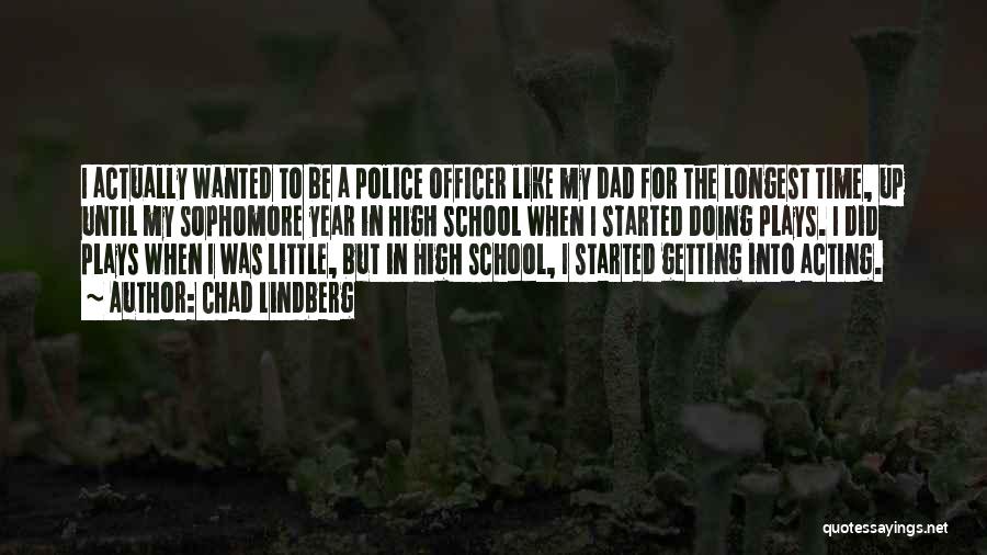 Chad Lindberg Quotes: I Actually Wanted To Be A Police Officer Like My Dad For The Longest Time, Up Until My Sophomore Year