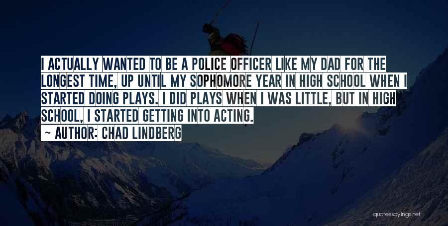 Chad Lindberg Quotes: I Actually Wanted To Be A Police Officer Like My Dad For The Longest Time, Up Until My Sophomore Year