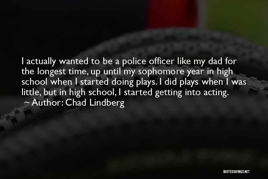 Chad Lindberg Quotes: I Actually Wanted To Be A Police Officer Like My Dad For The Longest Time, Up Until My Sophomore Year