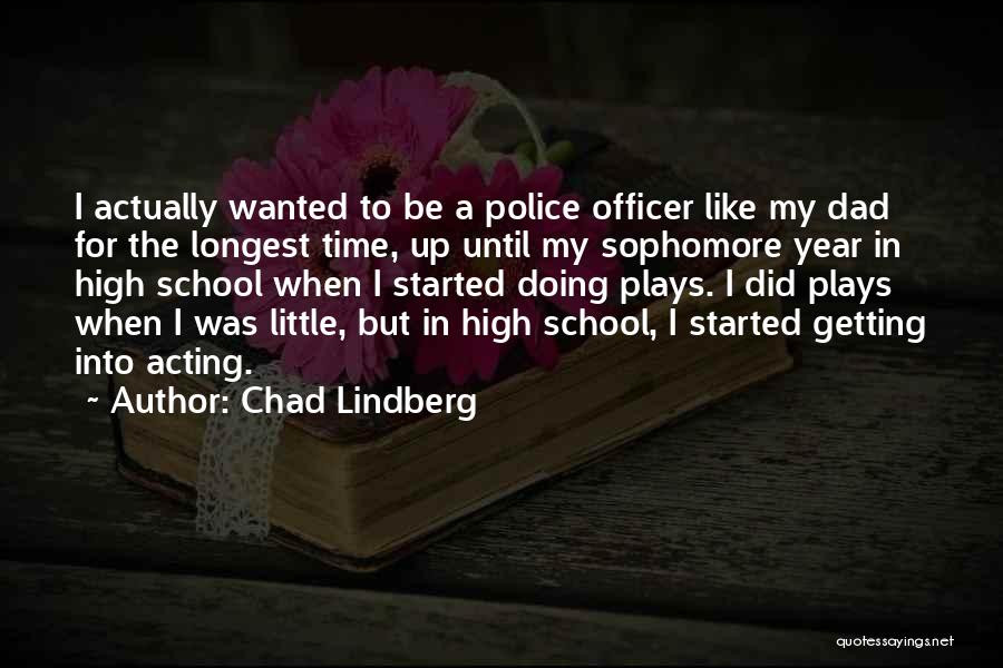Chad Lindberg Quotes: I Actually Wanted To Be A Police Officer Like My Dad For The Longest Time, Up Until My Sophomore Year