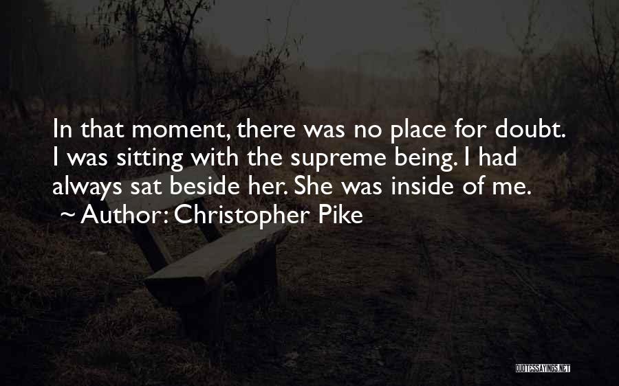 Christopher Pike Quotes: In That Moment, There Was No Place For Doubt. I Was Sitting With The Supreme Being. I Had Always Sat