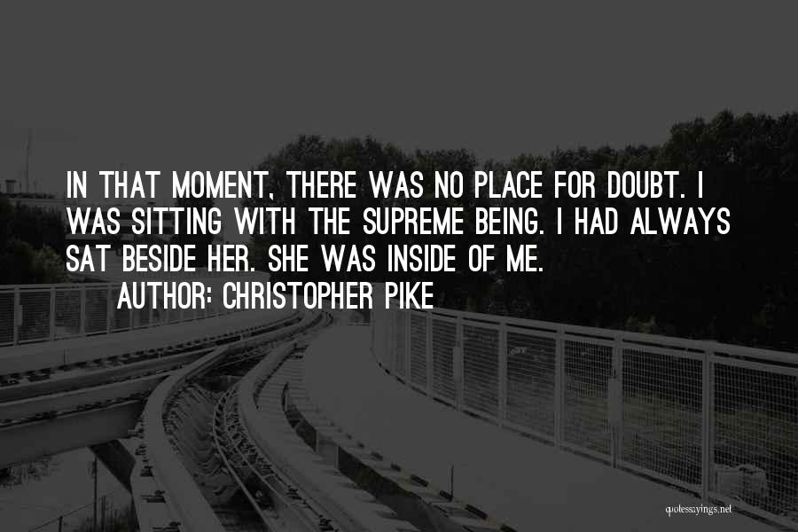 Christopher Pike Quotes: In That Moment, There Was No Place For Doubt. I Was Sitting With The Supreme Being. I Had Always Sat