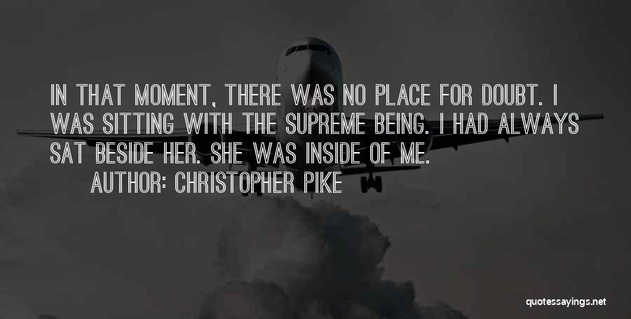 Christopher Pike Quotes: In That Moment, There Was No Place For Doubt. I Was Sitting With The Supreme Being. I Had Always Sat