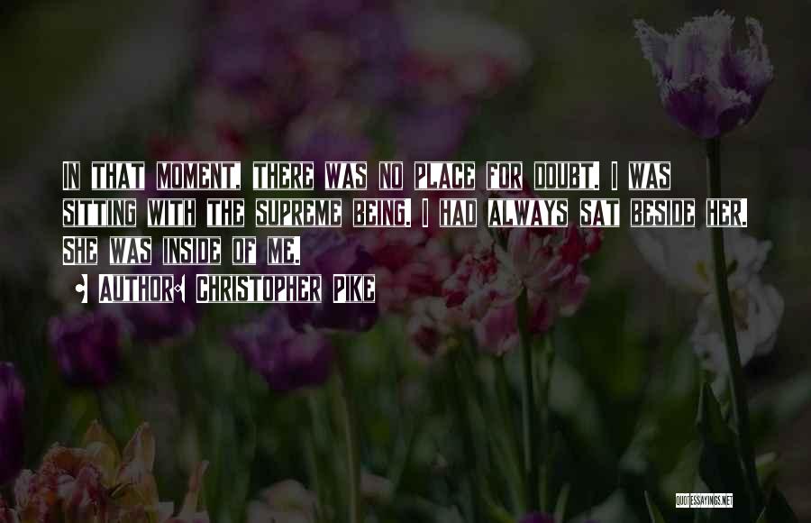 Christopher Pike Quotes: In That Moment, There Was No Place For Doubt. I Was Sitting With The Supreme Being. I Had Always Sat