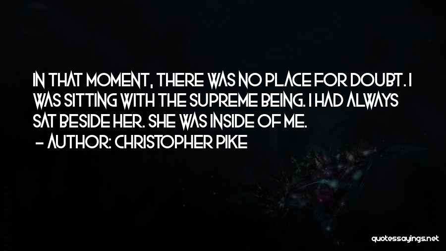 Christopher Pike Quotes: In That Moment, There Was No Place For Doubt. I Was Sitting With The Supreme Being. I Had Always Sat