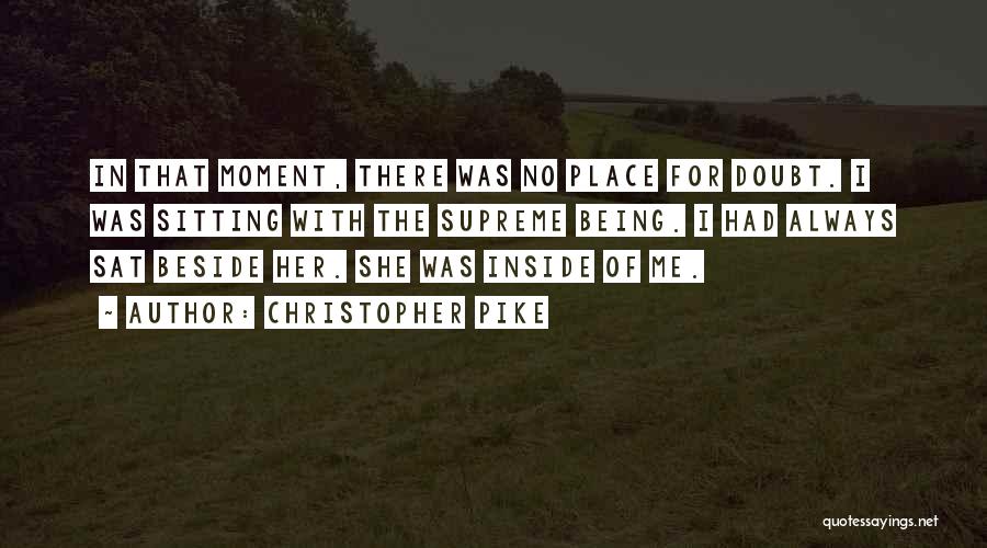 Christopher Pike Quotes: In That Moment, There Was No Place For Doubt. I Was Sitting With The Supreme Being. I Had Always Sat