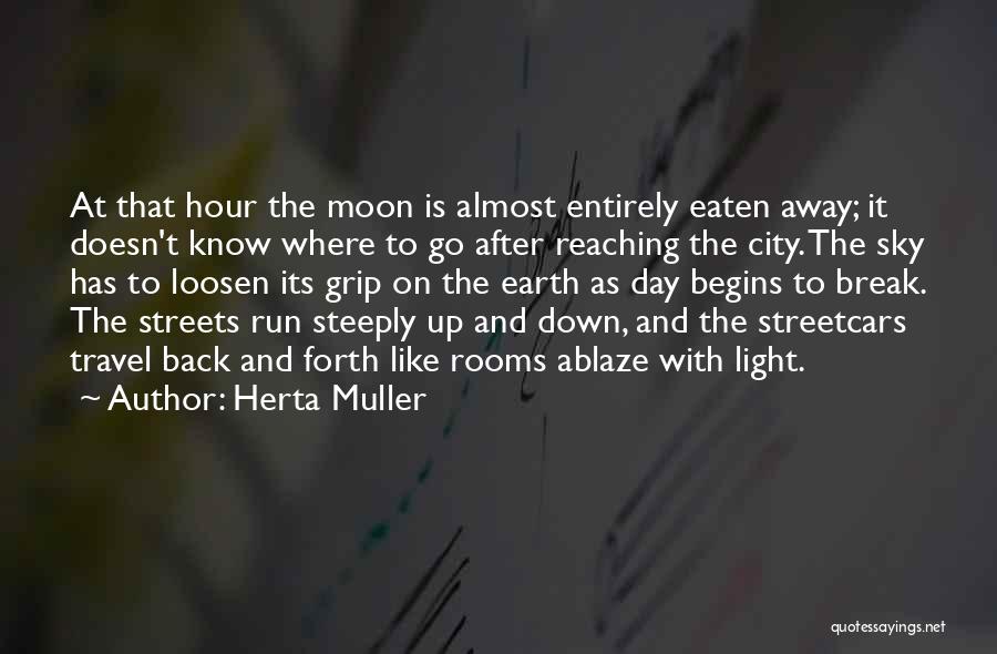 Herta Muller Quotes: At That Hour The Moon Is Almost Entirely Eaten Away; It Doesn't Know Where To Go After Reaching The City.