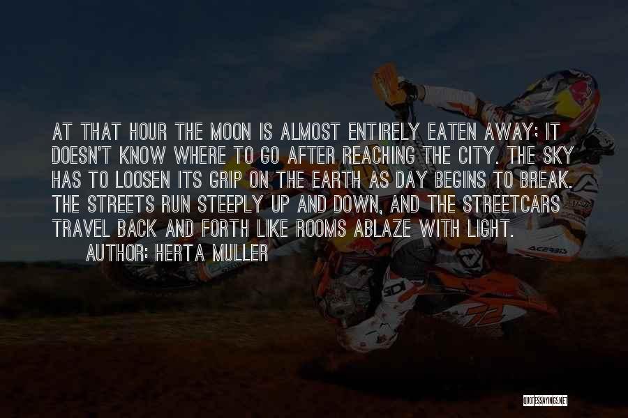 Herta Muller Quotes: At That Hour The Moon Is Almost Entirely Eaten Away; It Doesn't Know Where To Go After Reaching The City.