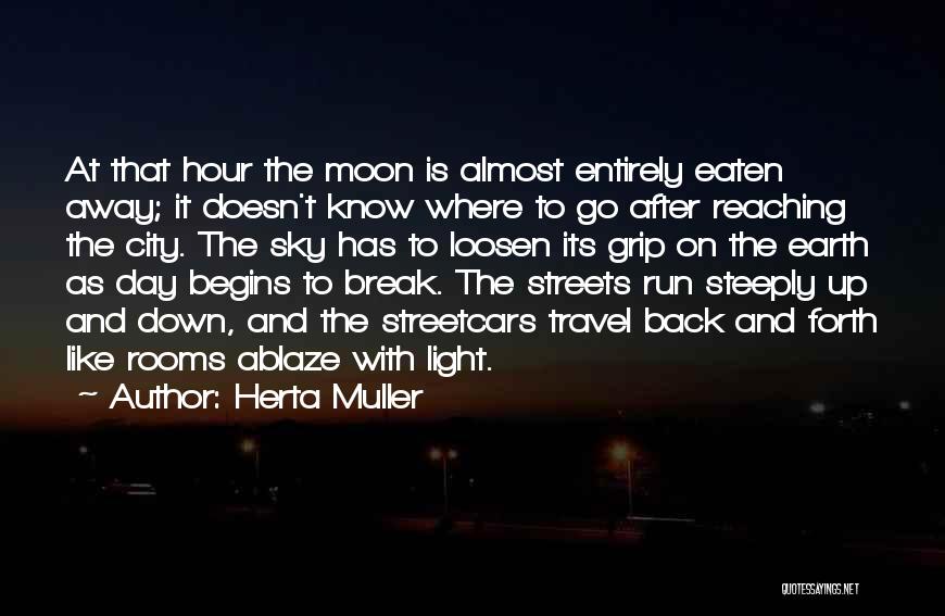 Herta Muller Quotes: At That Hour The Moon Is Almost Entirely Eaten Away; It Doesn't Know Where To Go After Reaching The City.