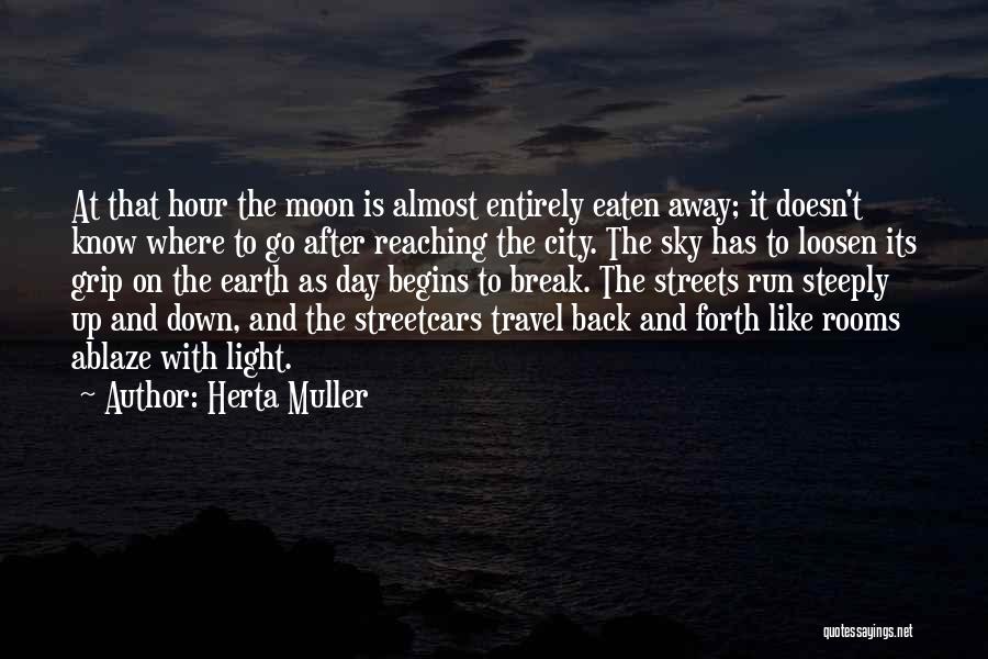 Herta Muller Quotes: At That Hour The Moon Is Almost Entirely Eaten Away; It Doesn't Know Where To Go After Reaching The City.