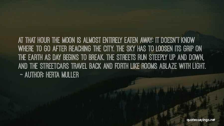 Herta Muller Quotes: At That Hour The Moon Is Almost Entirely Eaten Away; It Doesn't Know Where To Go After Reaching The City.