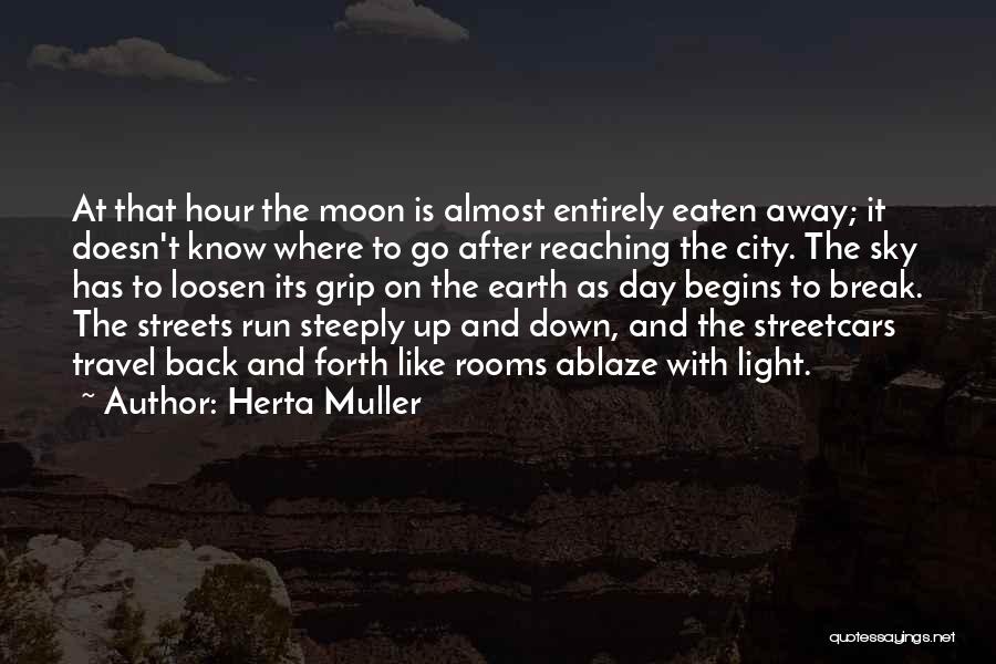 Herta Muller Quotes: At That Hour The Moon Is Almost Entirely Eaten Away; It Doesn't Know Where To Go After Reaching The City.