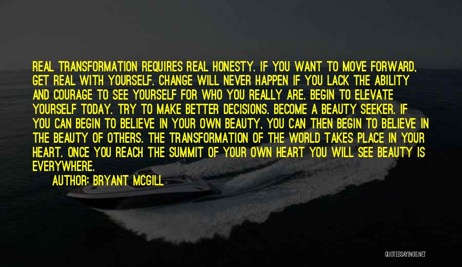 Bryant McGill Quotes: Real Transformation Requires Real Honesty. If You Want To Move Forward, Get Real With Yourself. Change Will Never Happen If