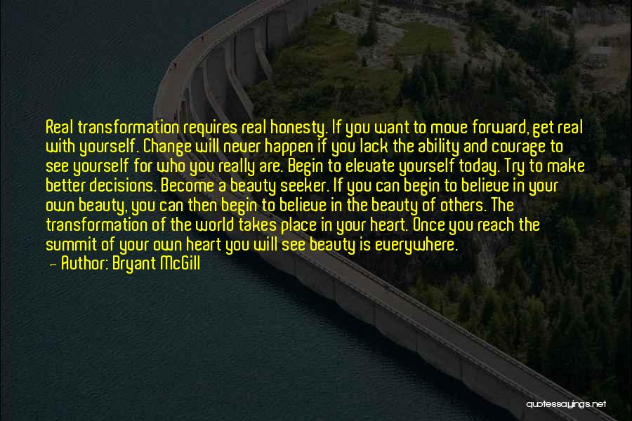 Bryant McGill Quotes: Real Transformation Requires Real Honesty. If You Want To Move Forward, Get Real With Yourself. Change Will Never Happen If