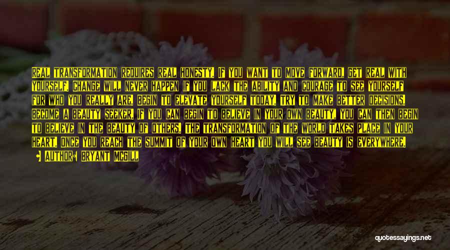 Bryant McGill Quotes: Real Transformation Requires Real Honesty. If You Want To Move Forward, Get Real With Yourself. Change Will Never Happen If