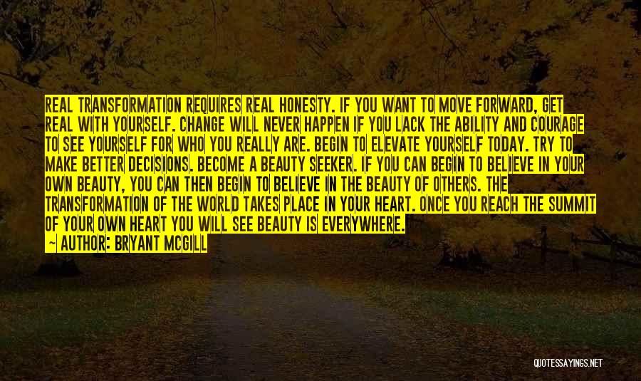 Bryant McGill Quotes: Real Transformation Requires Real Honesty. If You Want To Move Forward, Get Real With Yourself. Change Will Never Happen If