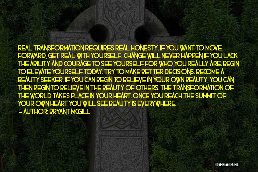 Bryant McGill Quotes: Real Transformation Requires Real Honesty. If You Want To Move Forward, Get Real With Yourself. Change Will Never Happen If