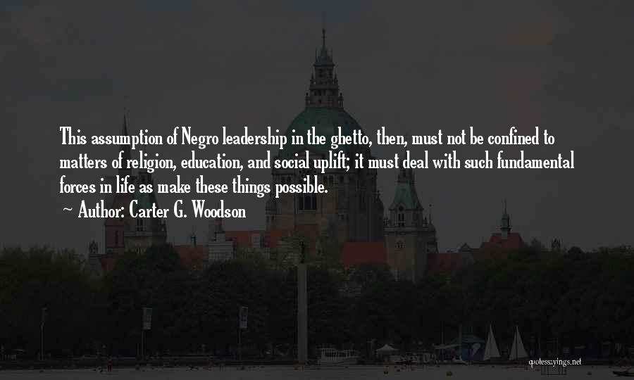 Carter G. Woodson Quotes: This Assumption Of Negro Leadership In The Ghetto, Then, Must Not Be Confined To Matters Of Religion, Education, And Social