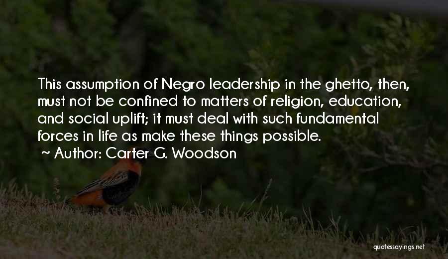 Carter G. Woodson Quotes: This Assumption Of Negro Leadership In The Ghetto, Then, Must Not Be Confined To Matters Of Religion, Education, And Social