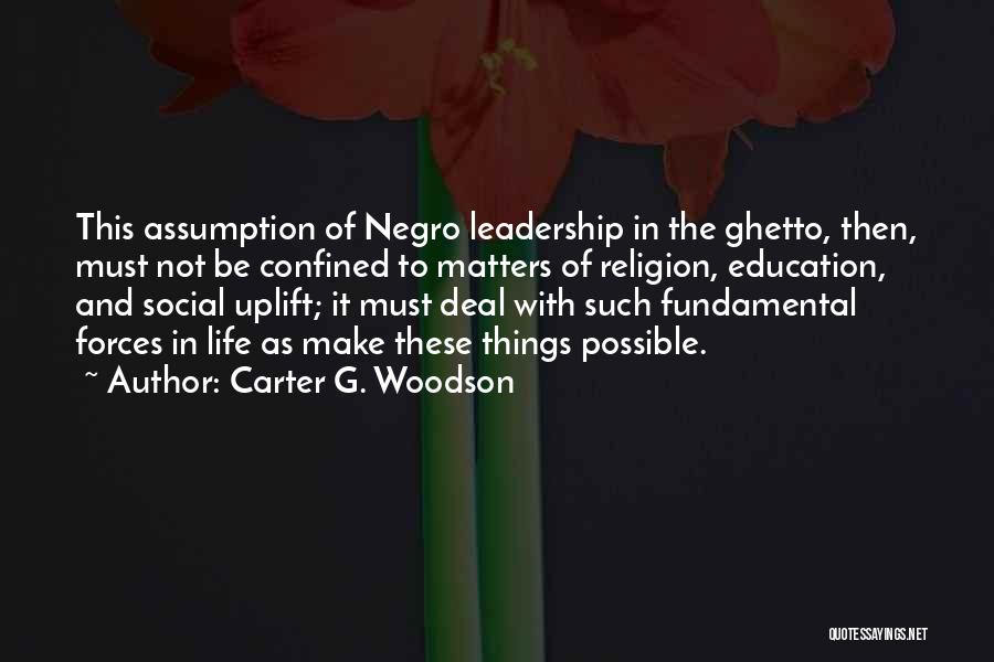 Carter G. Woodson Quotes: This Assumption Of Negro Leadership In The Ghetto, Then, Must Not Be Confined To Matters Of Religion, Education, And Social