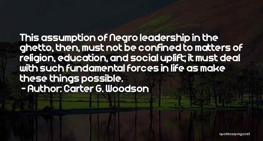 Carter G. Woodson Quotes: This Assumption Of Negro Leadership In The Ghetto, Then, Must Not Be Confined To Matters Of Religion, Education, And Social