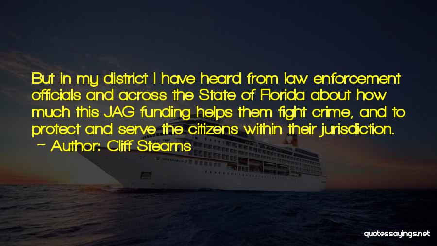 Cliff Stearns Quotes: But In My District I Have Heard From Law Enforcement Officials And Across The State Of Florida About How Much