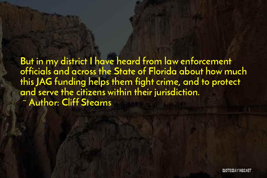 Cliff Stearns Quotes: But In My District I Have Heard From Law Enforcement Officials And Across The State Of Florida About How Much