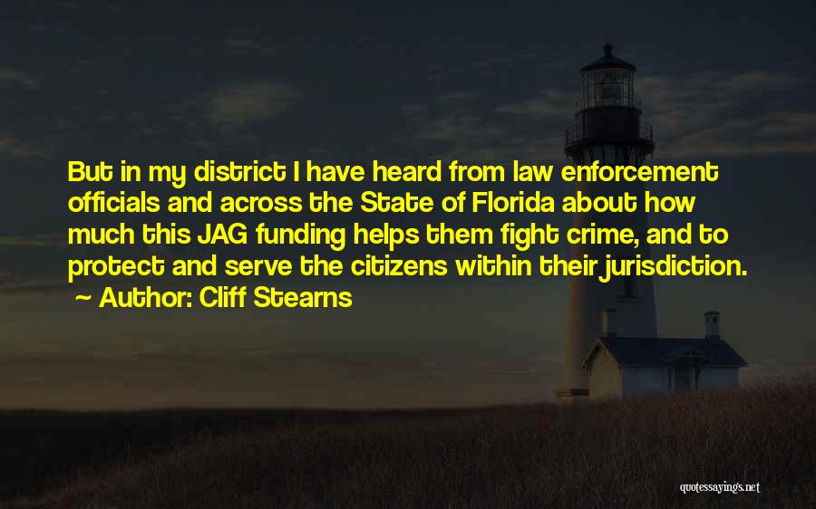 Cliff Stearns Quotes: But In My District I Have Heard From Law Enforcement Officials And Across The State Of Florida About How Much