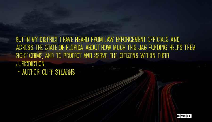 Cliff Stearns Quotes: But In My District I Have Heard From Law Enforcement Officials And Across The State Of Florida About How Much