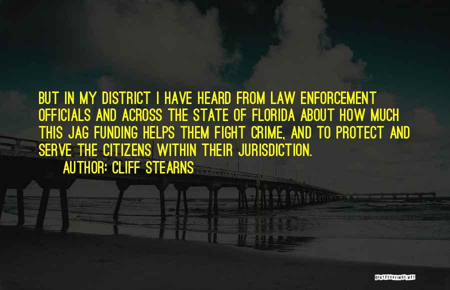 Cliff Stearns Quotes: But In My District I Have Heard From Law Enforcement Officials And Across The State Of Florida About How Much