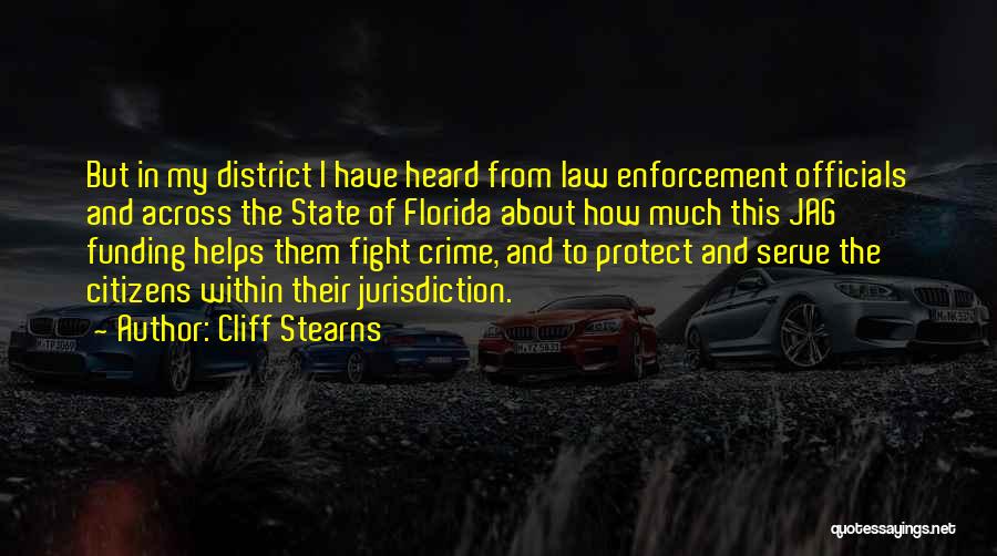 Cliff Stearns Quotes: But In My District I Have Heard From Law Enforcement Officials And Across The State Of Florida About How Much