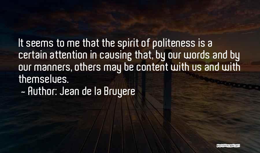 Jean De La Bruyere Quotes: It Seems To Me That The Spirit Of Politeness Is A Certain Attention In Causing That, By Our Words And