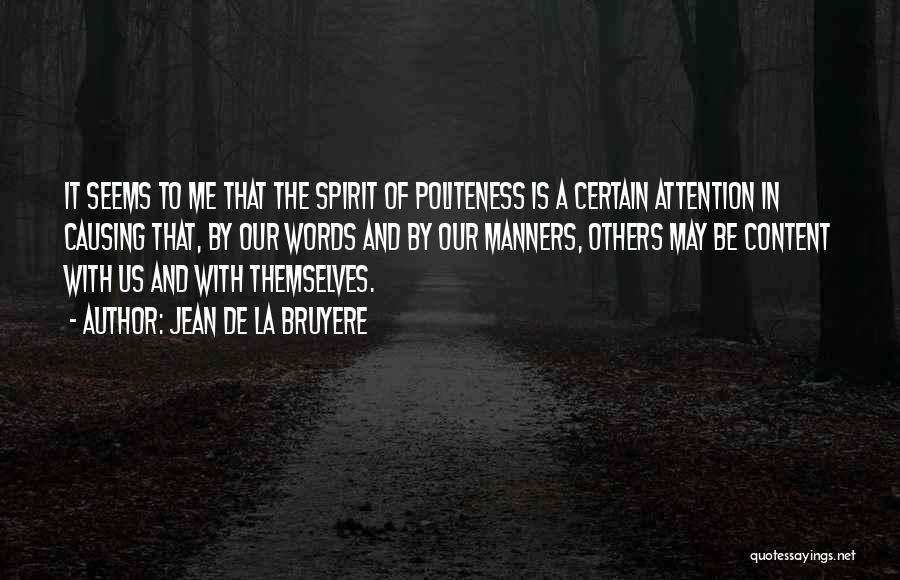 Jean De La Bruyere Quotes: It Seems To Me That The Spirit Of Politeness Is A Certain Attention In Causing That, By Our Words And