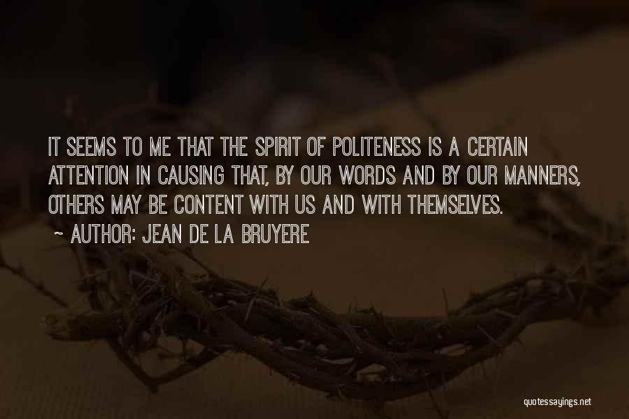 Jean De La Bruyere Quotes: It Seems To Me That The Spirit Of Politeness Is A Certain Attention In Causing That, By Our Words And