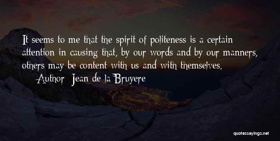 Jean De La Bruyere Quotes: It Seems To Me That The Spirit Of Politeness Is A Certain Attention In Causing That, By Our Words And