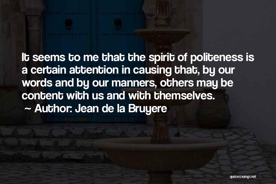 Jean De La Bruyere Quotes: It Seems To Me That The Spirit Of Politeness Is A Certain Attention In Causing That, By Our Words And