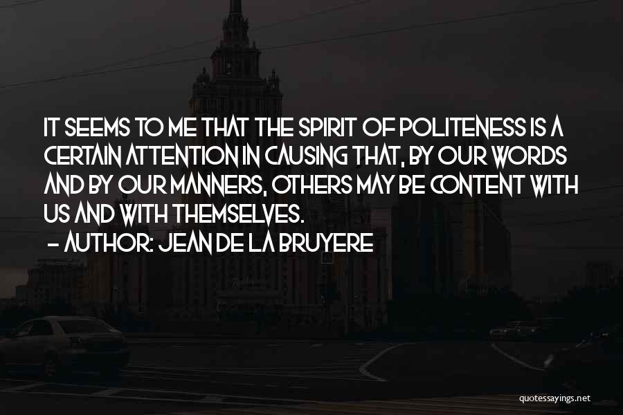 Jean De La Bruyere Quotes: It Seems To Me That The Spirit Of Politeness Is A Certain Attention In Causing That, By Our Words And