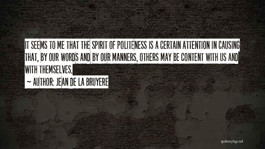 Jean De La Bruyere Quotes: It Seems To Me That The Spirit Of Politeness Is A Certain Attention In Causing That, By Our Words And